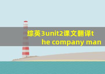 综英3unit2课文翻译the company man